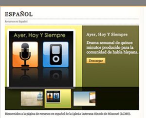 The website at lcms.org/espanol offers links to resources from the Center for Hispanic Studies, Concordia Publishing House and Lutheran Hour Ministries.
